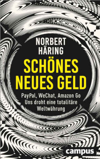 Neues Geld statt Bargeld - droht uns mit Libra, Amazon Go & PayPal die totalitäre Weltwährung? Ja, sagt Norbert Häring in: Schönes, neues Geld. 