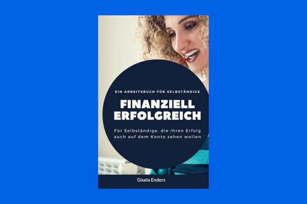 Finanziell erfolgreich - ein Arbeitsbuch von Gisela Enders zum Selbständig machen